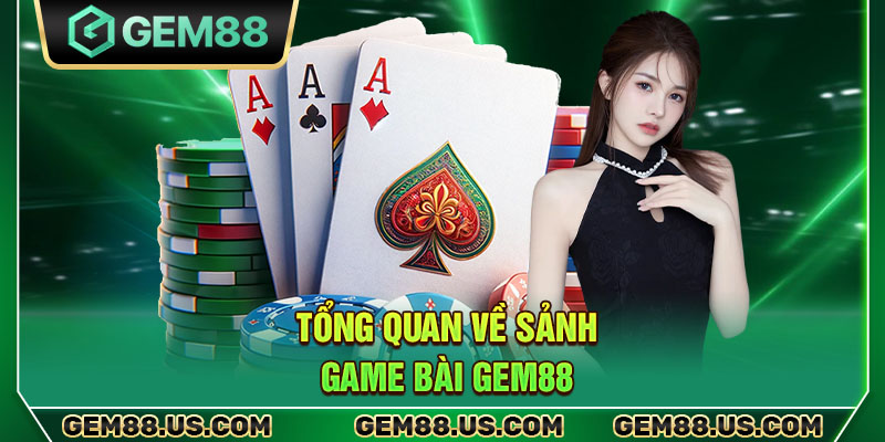 Tổng quan về sảnh game bài Gem88